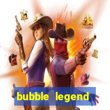 bubble legend ganhar dinheiro